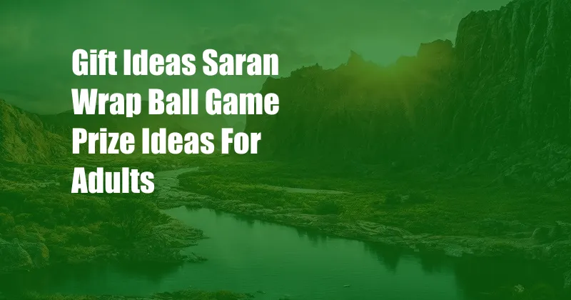 Gift Ideas Saran Wrap Ball Game Prize Ideas For Adults