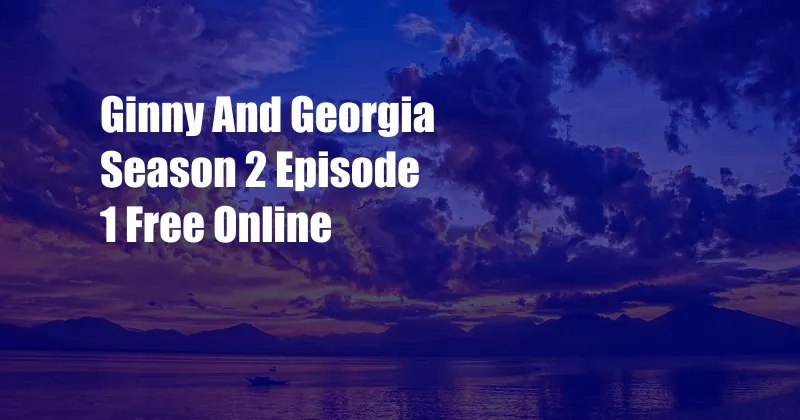Ginny And Georgia Season 2 Episode 1 Free Online