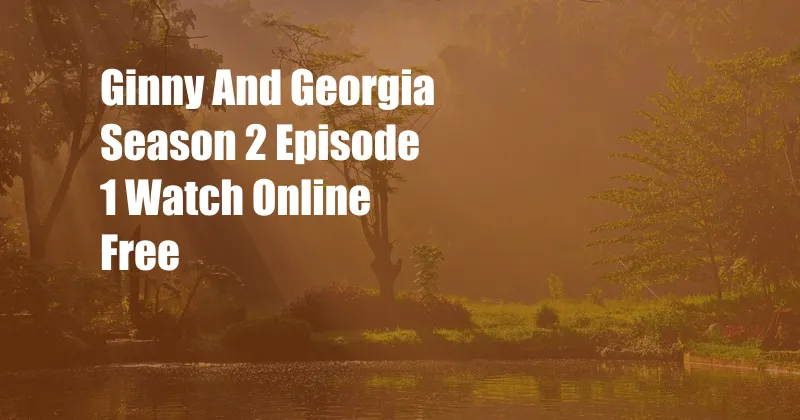 Ginny And Georgia Season 2 Episode 1 Watch Online Free