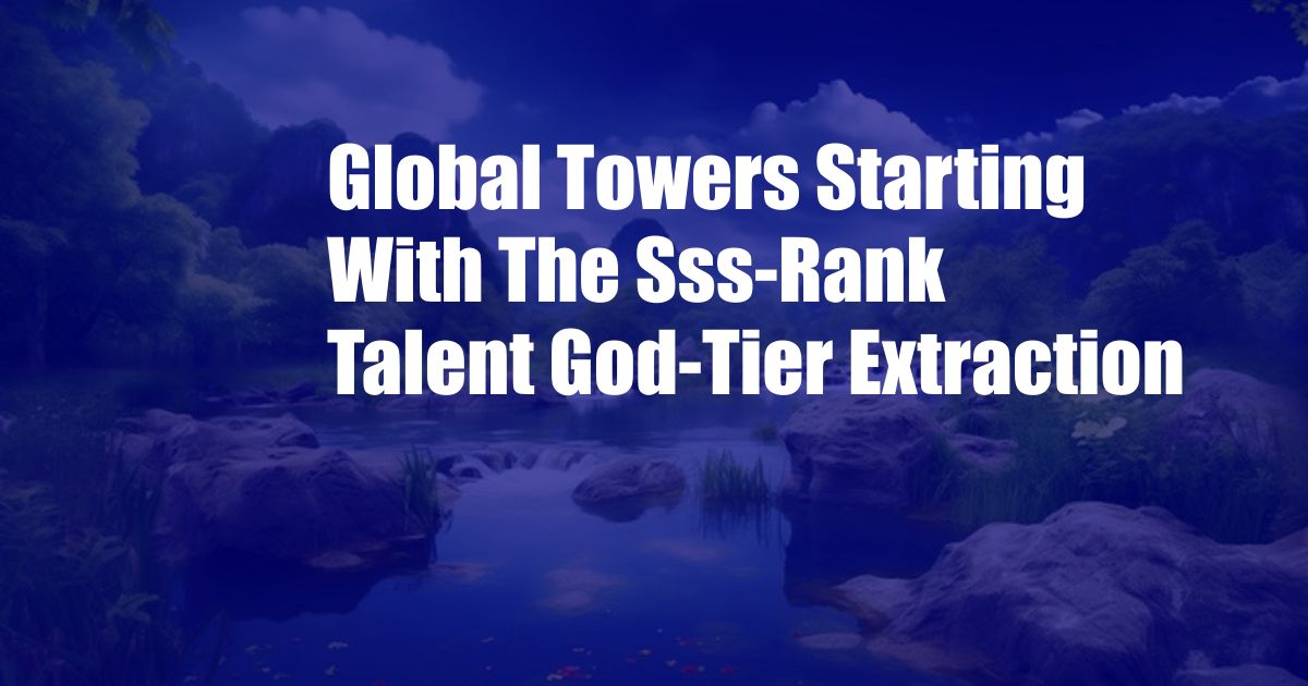 Global Towers Starting With The Sss-Rank Talent God-Tier Extraction