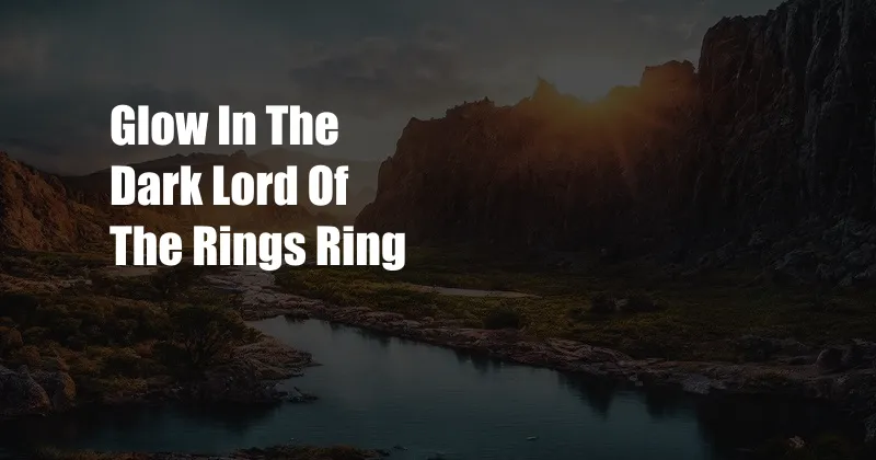 Glow In The Dark Lord Of The Rings Ring