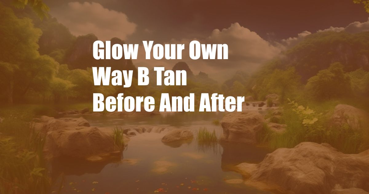 Glow Your Own Way B Tan Before And After