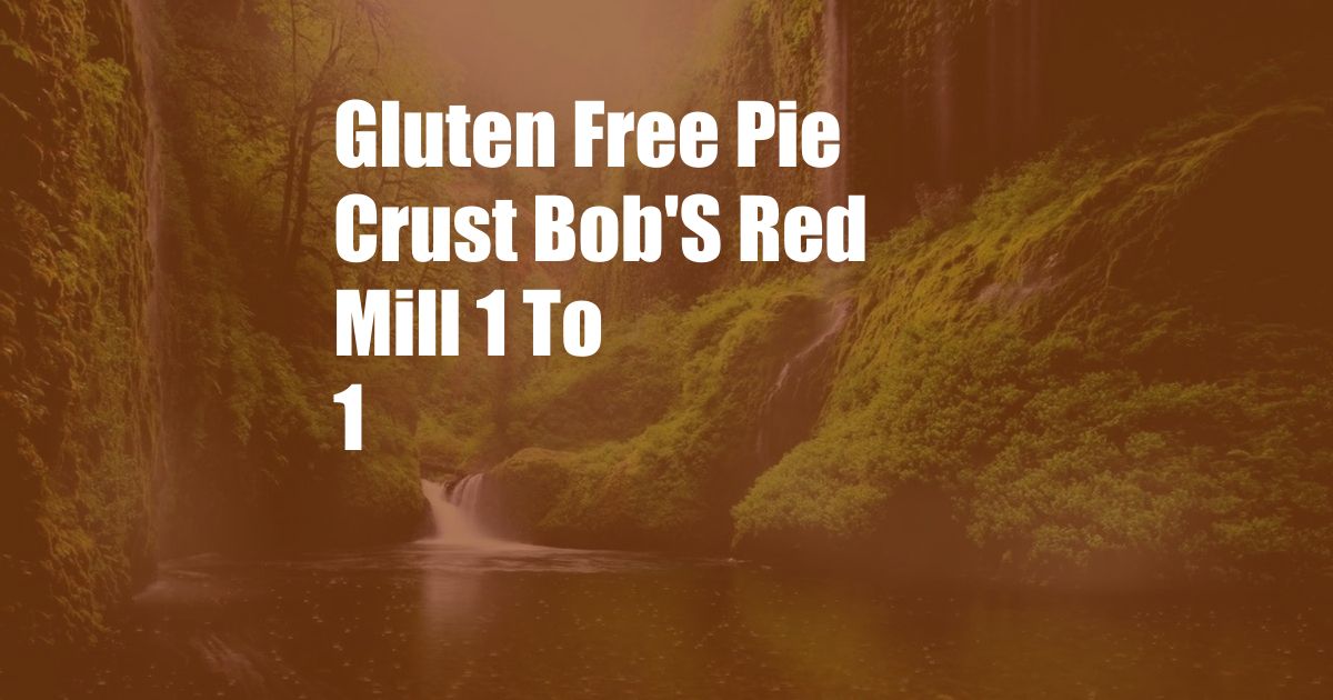 Gluten Free Pie Crust Bob'S Red Mill 1 To 1