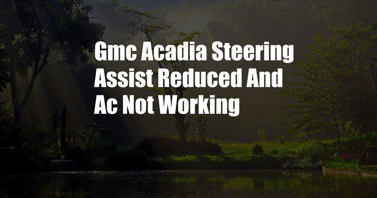 Gmc Acadia Steering Assist Reduced And Ac Not Working