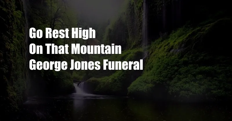 Go Rest High On That Mountain George Jones Funeral