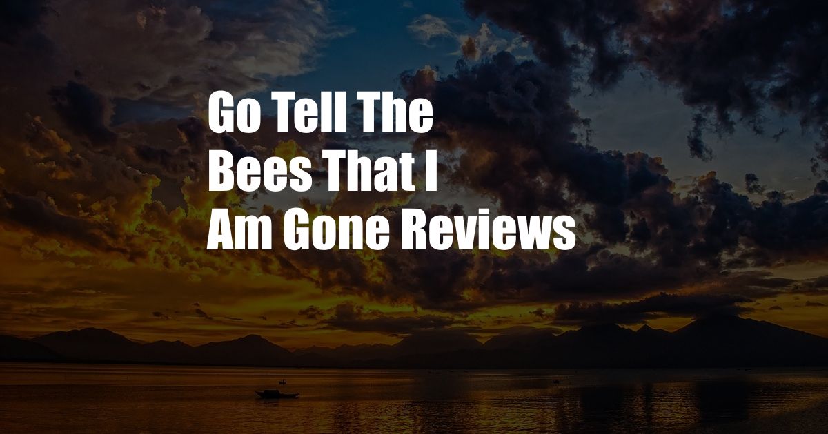 Go Tell The Bees That I Am Gone Reviews