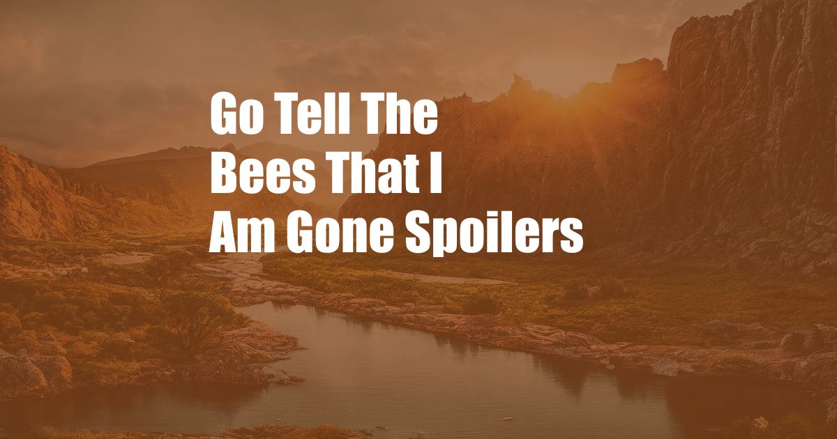Go Tell The Bees That I Am Gone Spoilers