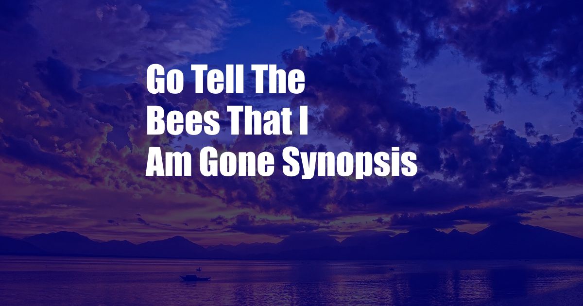 Go Tell The Bees That I Am Gone Synopsis