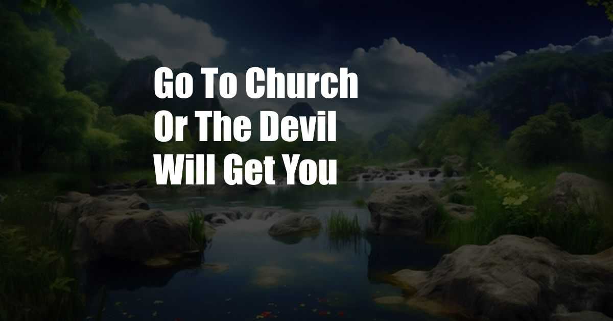 Go To Church Or The Devil Will Get You