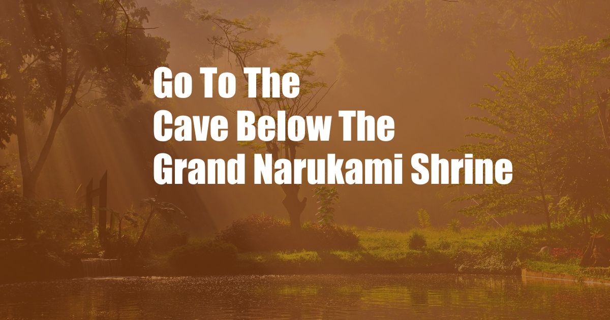 Go To The Cave Below The Grand Narukami Shrine