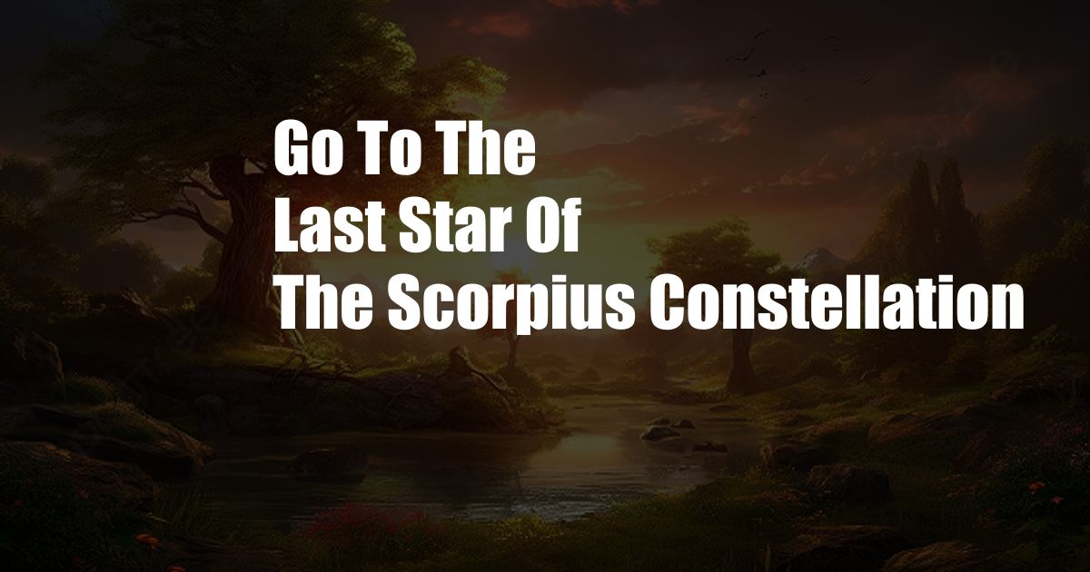 Go To The Last Star Of The Scorpius Constellation