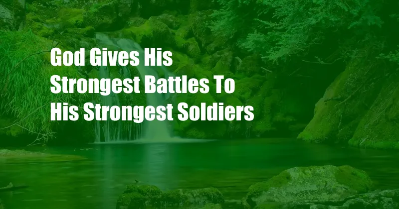 God Gives His Strongest Battles To His Strongest Soldiers