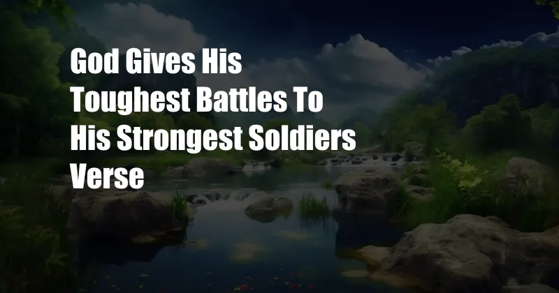 God Gives His Toughest Battles To His Strongest Soldiers Verse