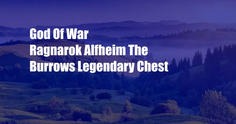 God Of War Ragnarok Alfheim The Burrows Legendary Chest