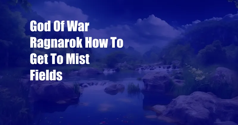 God Of War Ragnarok How To Get To Mist Fields