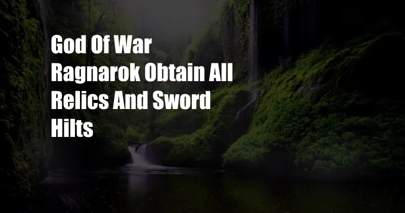 God Of War Ragnarok Obtain All Relics And Sword Hilts