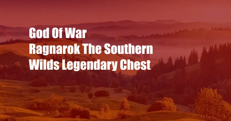 God Of War Ragnarok The Southern Wilds Legendary Chest