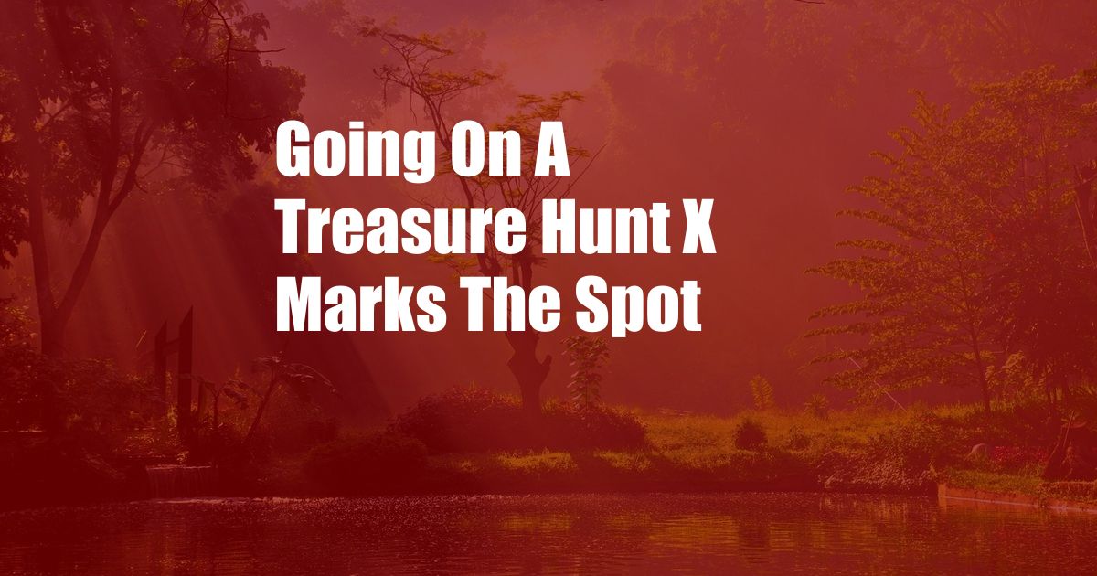 Going On A Treasure Hunt X Marks The Spot