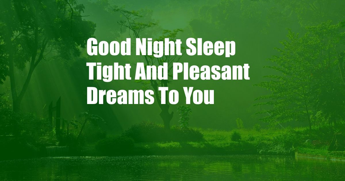Good Night Sleep Tight And Pleasant Dreams To You