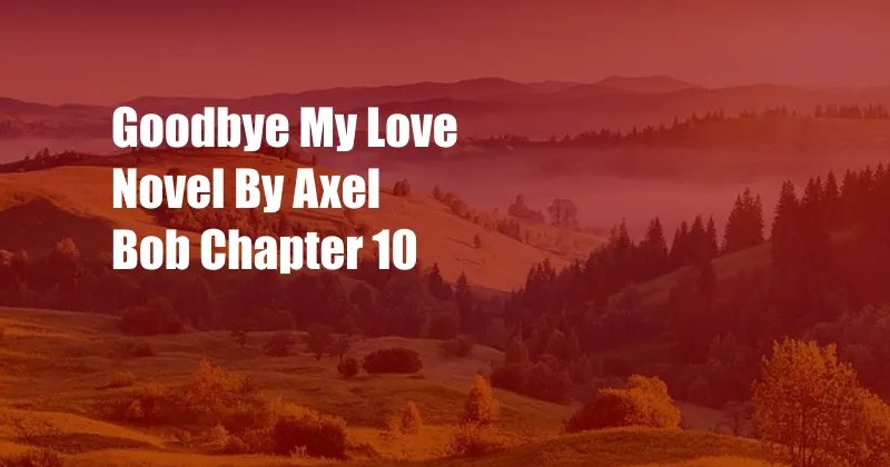 Goodbye My Love Novel By Axel Bob Chapter 10