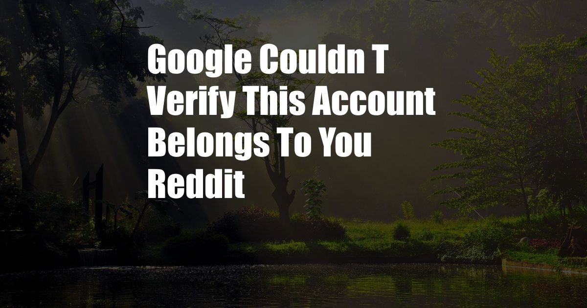 Google Couldn T Verify This Account Belongs To You Reddit