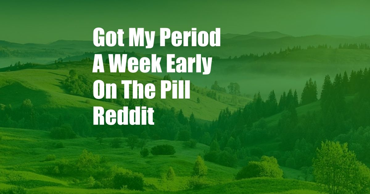 Got My Period A Week Early On The Pill Reddit