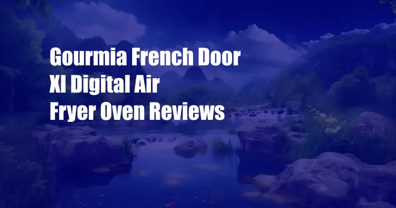 Gourmia French Door Xl Digital Air Fryer Oven Reviews
