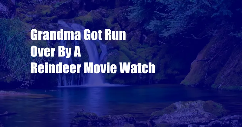 Grandma Got Run Over By A Reindeer Movie Watch