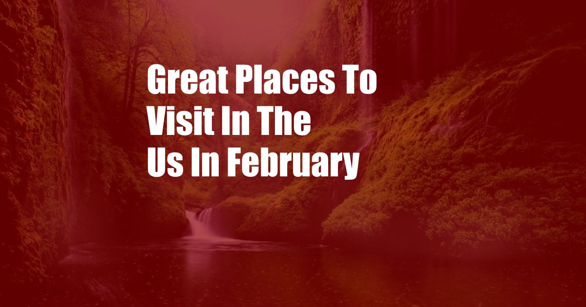 Great Places To Visit In The Us In February