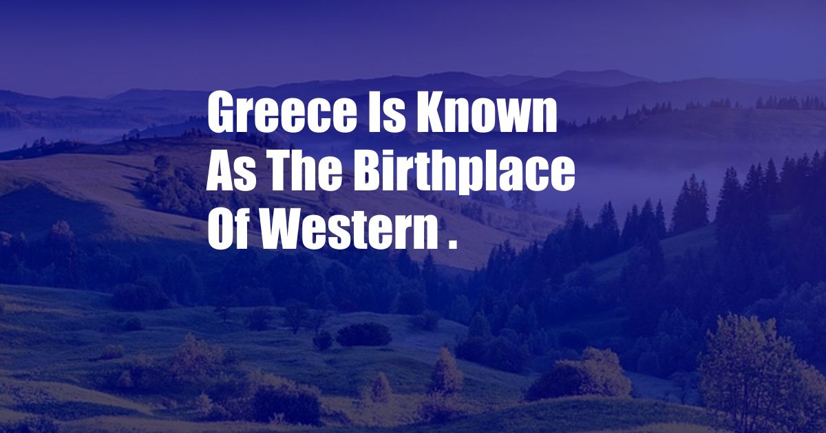 Greece Is Known As The Birthplace Of Western .