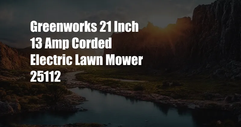 Greenworks 21 Inch 13 Amp Corded Electric Lawn Mower 25112