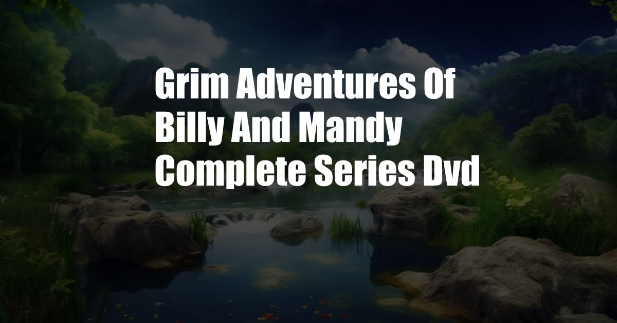 Grim Adventures Of Billy And Mandy Complete Series Dvd