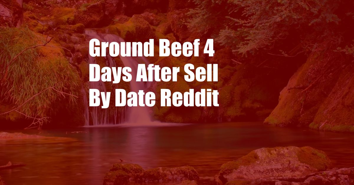 Ground Beef 4 Days After Sell By Date Reddit