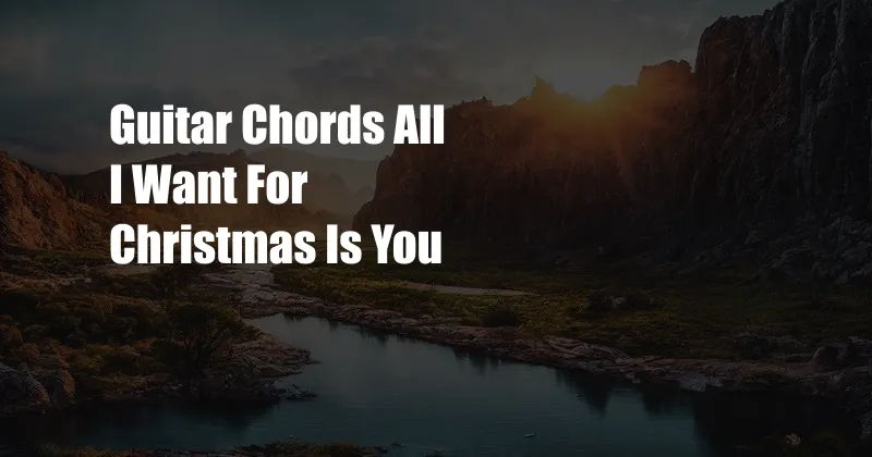 Guitar Chords All I Want For Christmas Is You