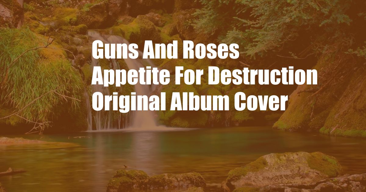 Guns And Roses Appetite For Destruction Original Album Cover