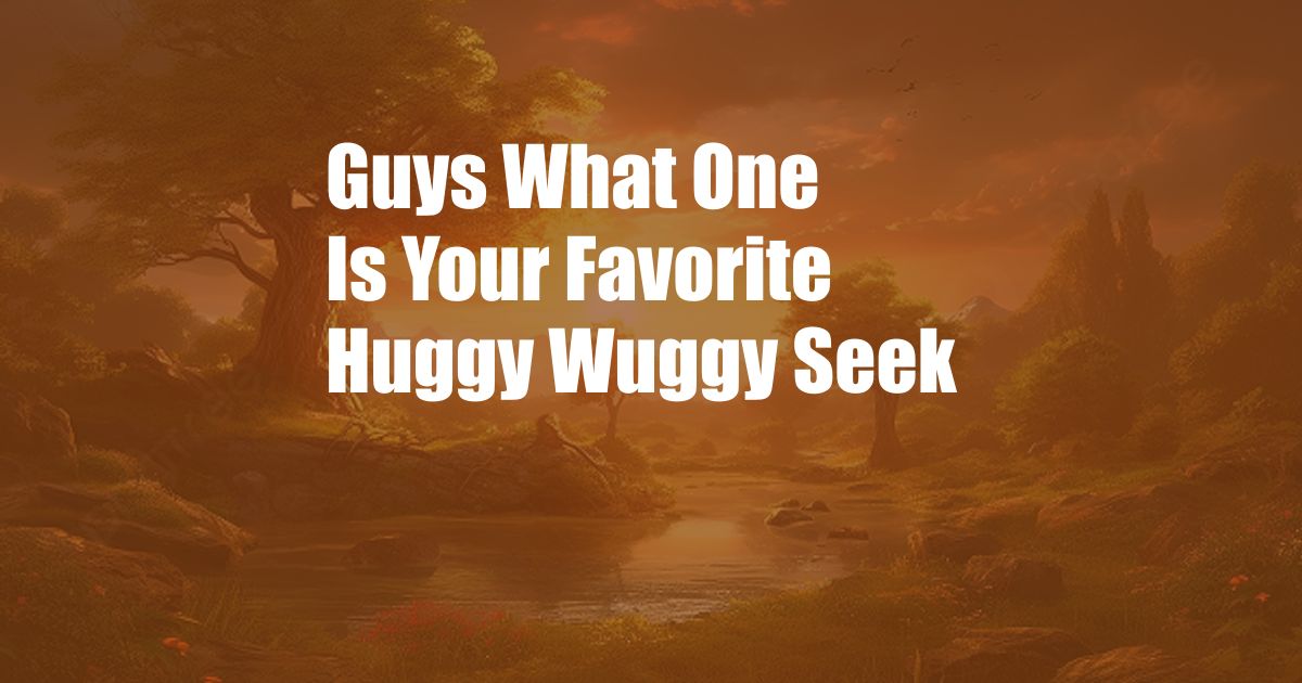 Guys What One Is Your Favorite Huggy Wuggy Seek