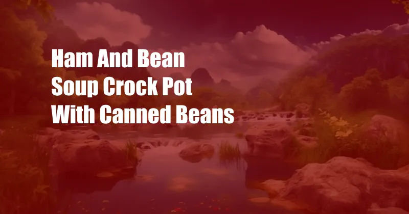 Ham And Bean Soup Crock Pot With Canned Beans