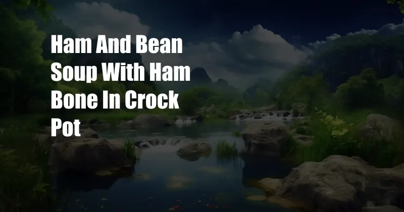 Ham And Bean Soup With Ham Bone In Crock Pot