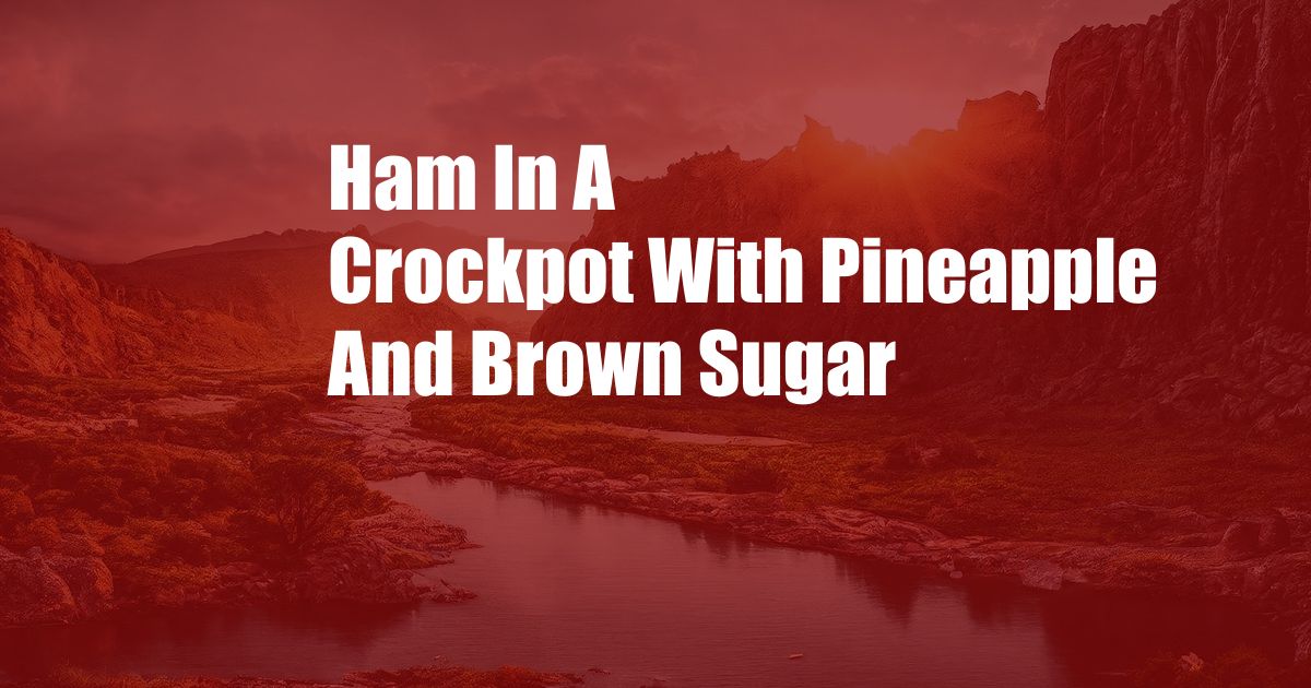 Ham In A Crockpot With Pineapple And Brown Sugar