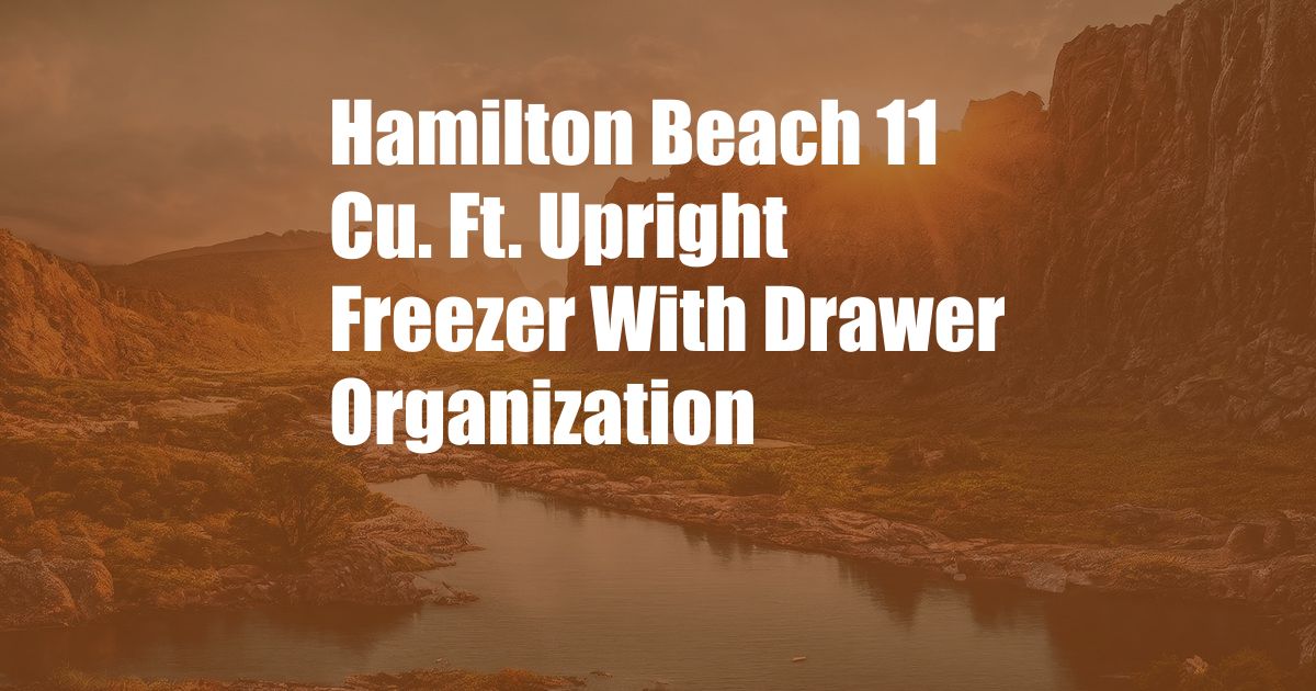 Hamilton Beach 11 Cu. Ft. Upright Freezer With Drawer Organization