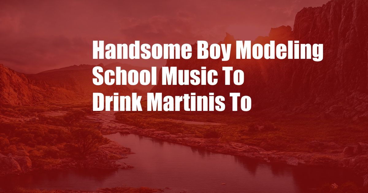 Handsome Boy Modeling School Music To Drink Martinis To