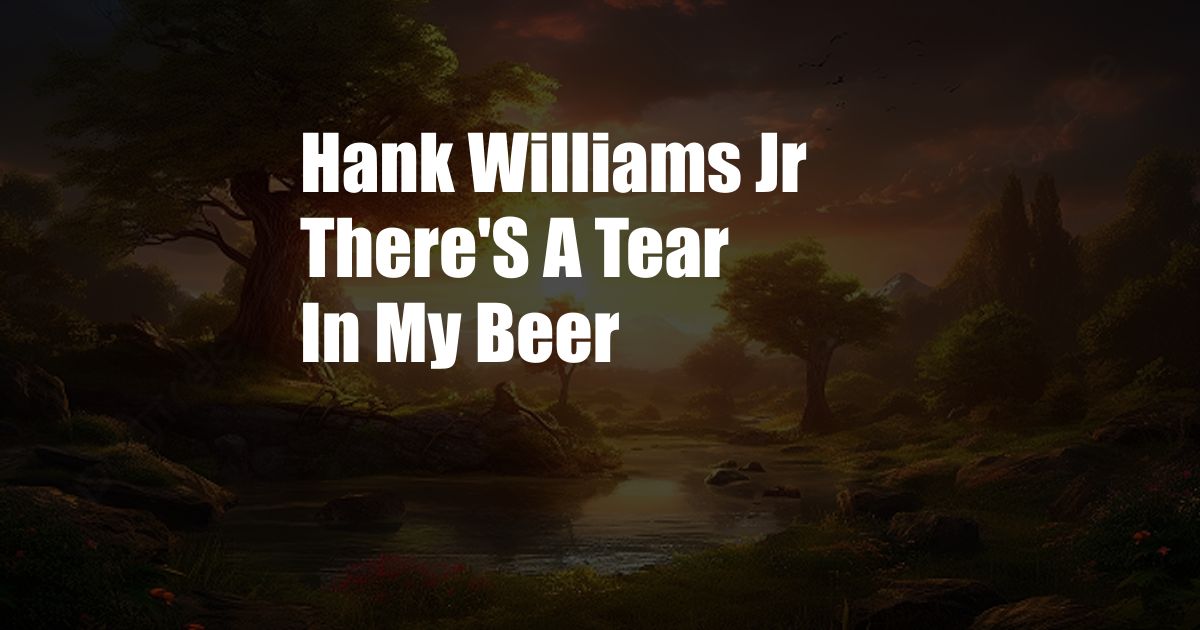 Hank Williams Jr There'S A Tear In My Beer
