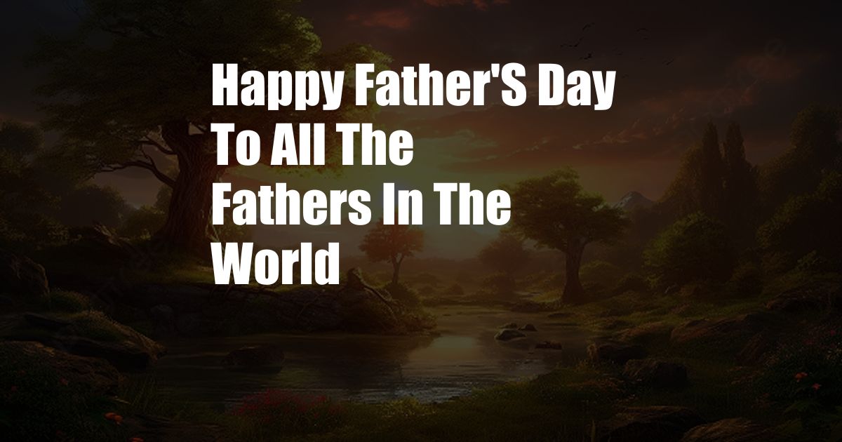 Happy Father'S Day To All The Fathers In The World