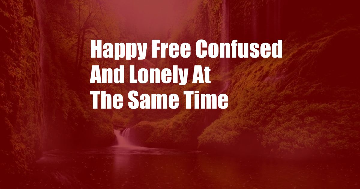 Happy Free Confused And Lonely At The Same Time