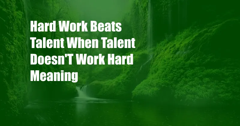 Hard Work Beats Talent When Talent Doesn'T Work Hard Meaning