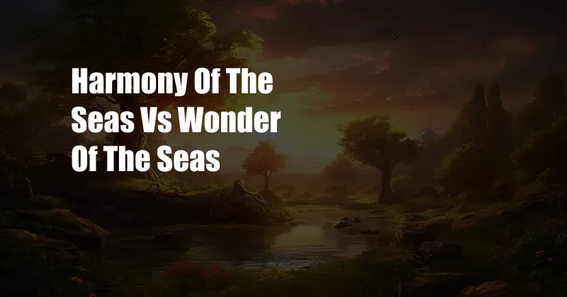 Harmony Of The Seas Vs Wonder Of The Seas