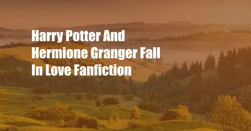 Harry Potter And Hermione Granger Fall In Love Fanfiction