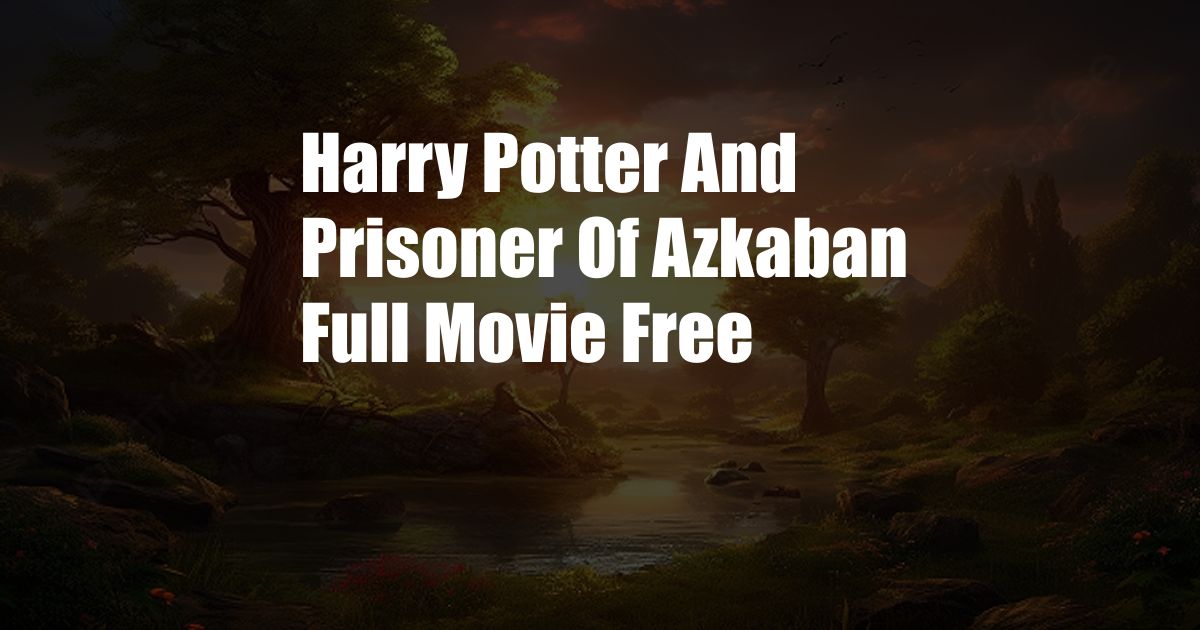 Harry Potter And Prisoner Of Azkaban Full Movie Free