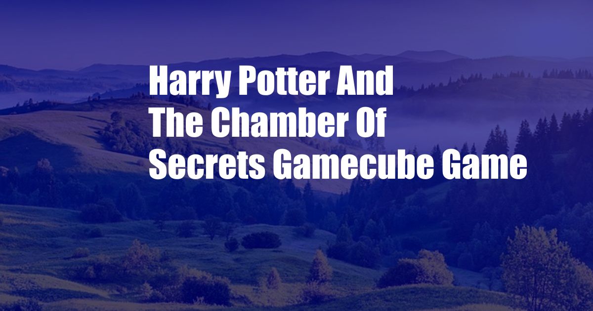 Harry Potter And The Chamber Of Secrets Gamecube Game