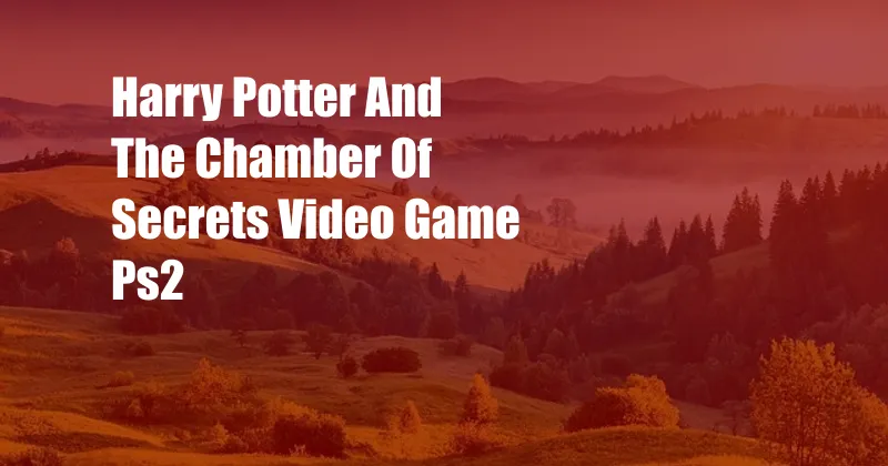 Harry Potter And The Chamber Of Secrets Video Game Ps2